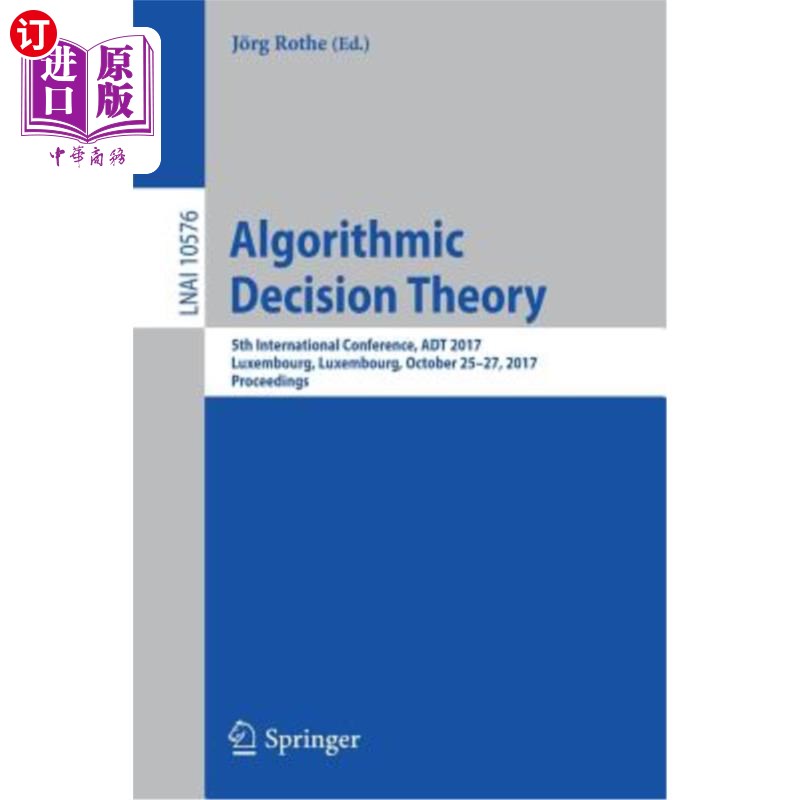 海外直订Algorithmic Decision Theory: 5th International Conference, ADT 2017, Luxembourg, 算法决策理论：第五届国际会