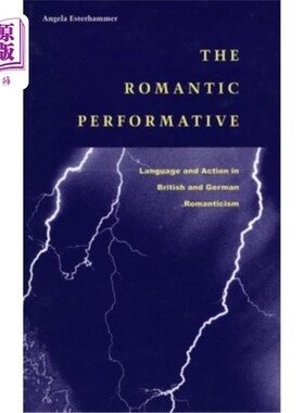 海外直订The Romantic Performative: Language and Action in British and German Romanticism 浪漫的表演:英国和德国浪漫
