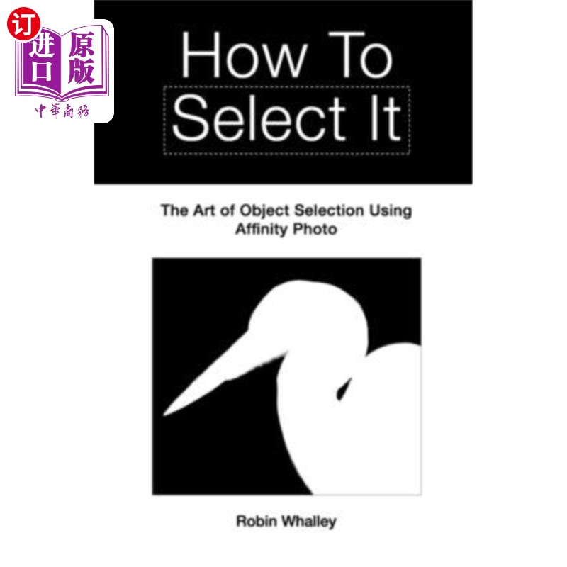 海外直订How to Select It: The Art of Object Selection Using Affinity Photo 如何选择：亲缘照片的对象选择艺术