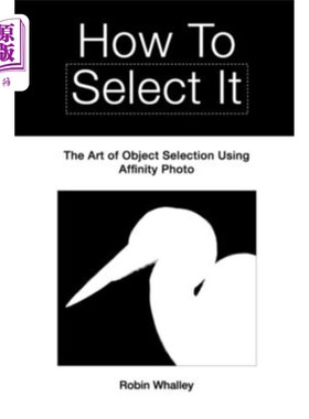 海外直订How to Select It: The Art of Object Selection Using Affinity Photo 如何选择：亲缘照片的对象选择艺术