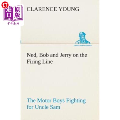 海外直订Ned, Bob and Jerry on the Firing Line the Motor Boys Fighting for Uncle Sam 内德，鲍勃和杰瑞在火线上汽车男