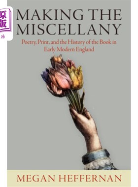 海外直订Making the Miscellany: Poetry, Print, and the History of the Book in Early Moder 制作杂记:诗歌、印刷和近代