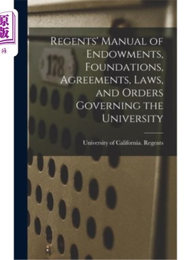 海外直订Regents' Manual of Endowments, Foundations, Agreements, Laws, and Orders Governi 关于捐赠、基金会、协议、法