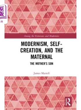 海外直订Modernism, Self-Creation, and the Maternal: The Mother's Son 现代主义、自我创造与母性:母亲的儿子