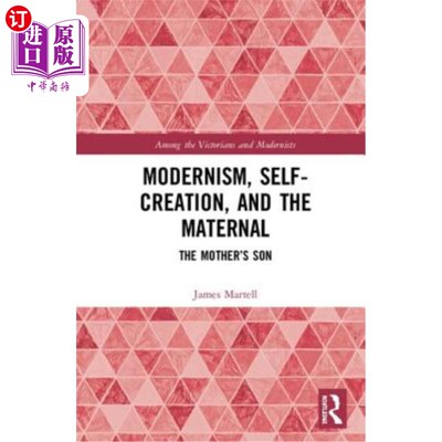 海外直订Modernism, Self-Creation, and the Maternal: The Mother's Son 现代主义、自我创造与母性:母亲的儿子