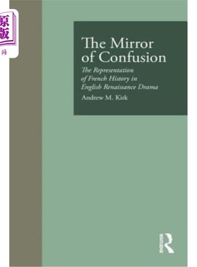 海外直订The Mirror of Confusion: The Representation of French History in English Renaiss 困惑的镜子：英国文艺复兴戏
