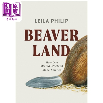 预售 比弗兰 奇怪啮齿动物如何创造美国 英文原版 Beaverland How One Weird Rodent Made America Leila Philip【中商原版】