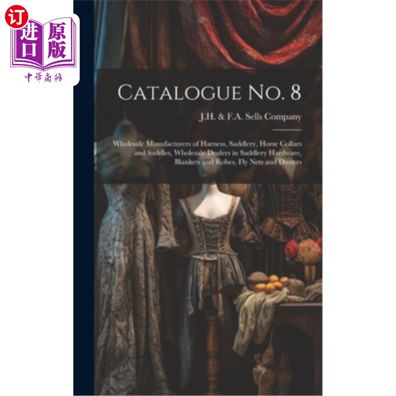 海外直订Catalogue no. 8: Wholesale Manufacturers of Harness, Saddlery, Horse Collars and 商品目录号。马具,鞍具,马