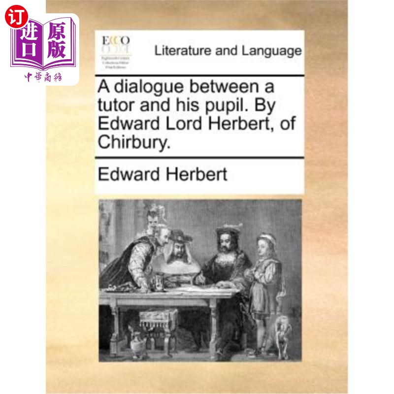 海外直订A Dialogue Between a Tutor and His Pupil. by Edward Lord Herbert, of Chirbury. 老师和学生之间的对话。爱德华