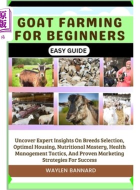 海外直订Goat Farming for Beginners Easy Guide: Uncover Expert Insights On Breeds Selecti 山羊养殖初学者容易指南：揭