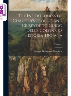 海外直订The Indebtedness of Chaucer's Troilus and Criseyde to Guido Delle Colonne's Hist 乔叟的《特洛伊罗斯和克里塞