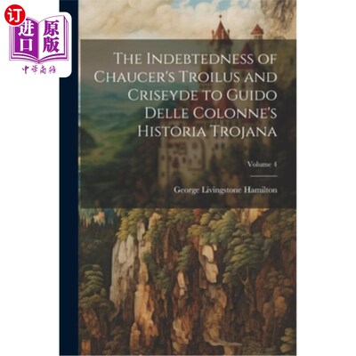 海外直订The Indebtedness of Chaucer's Troilus and Criseyde to Guido Delle Colonne's Hist 乔叟的《特洛伊罗斯和克里塞