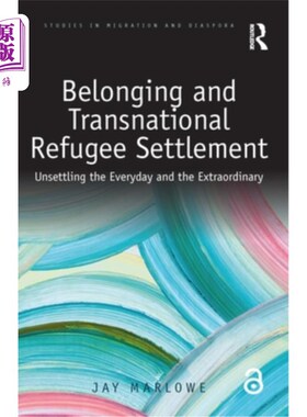 海外直订Belonging and Transnational Refugee Settlement: Unsettling the Everyday and the  归属与跨国难民安置：令人不
