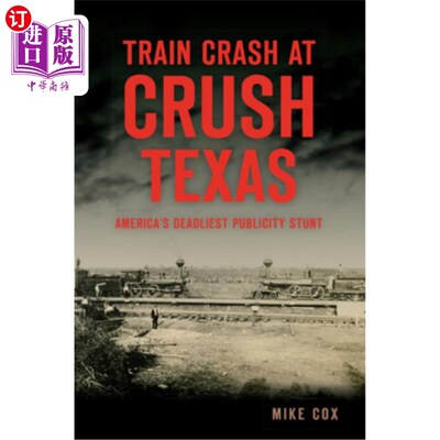 海外直订Train Crash at Crush, Texas: America's Deadliest Publicity Stunt 德克萨斯州Crush火车相撞：美国最致命的宣传