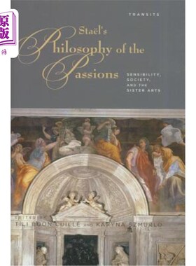 海外直订Stael's Philosophy of the Passions: Sensibility, Society and the Sister Arts 斯泰尔的激情哲学:感性、社会和