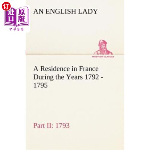 海外直订A Residence in France During the Years 1792, 1793, 1794 and 1795, Part II., 1793 1792年、1793