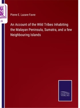 海外直订An Account of the Wild Tribes Inhabiting the Malayan Peninsula, Sumatra, and a f 居住在马来半岛、苏门答腊和