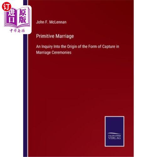海外直订Primitive Marriage: An Inquiry Into the Origin of the Form of Capture in Marriag 原始婚姻:婚姻仪式中俘获形