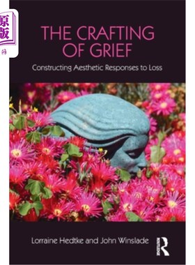 海外直订医药图书The Crafting of Grief: Constructing Aesthetic Responses to Loss 悲伤的制作：构建对失落的审美回应