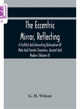 海外直订The Eccentric Mirror, Reflecting A Faithful And Interesting Delineation Of Male  古怪的镜子，反映了对古代和