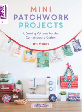 海外直订Mini Patchwork Projects: 6 Sewing Patterns for the Contemporary Crafter 迷你拼接项目：当代工匠的6种缝纫图案