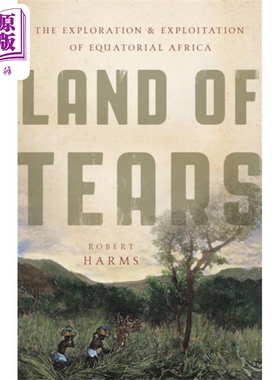 泪之地 Land of Tears The Exploration and Exploitation of Equatorial Africa 英文原版 Robert Harms 非洲历史【中商原版