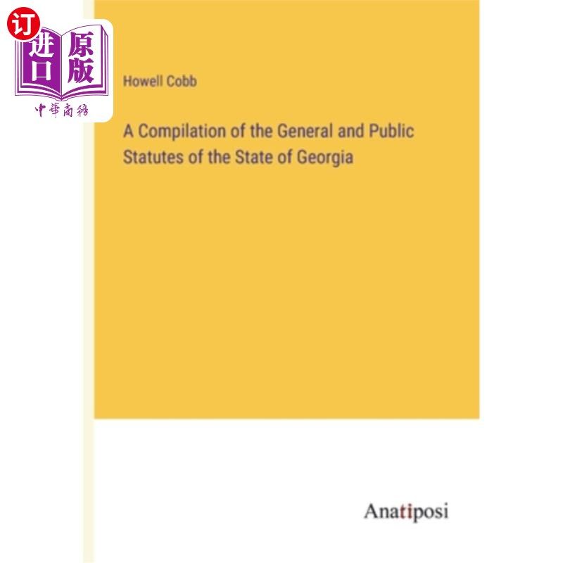 海外直订A Compilation of the General and Public Statutes of the State of Georgia 乔治亚州的一般和公共法规汇编