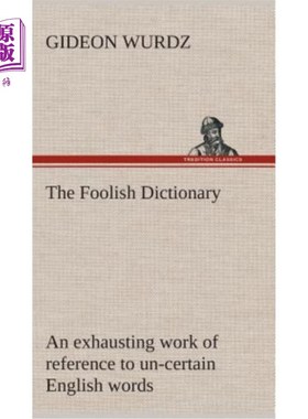 海外直订The Foolish Dictionary An exhausting work of reference to un-certain English wor 《愚蠢的词典》是一部累人的