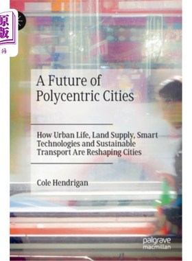 海外直订A Future of Polycentric Cities: How Urban Life, Land Supply, Smart Technologies  多中心城市的未来：城市生活