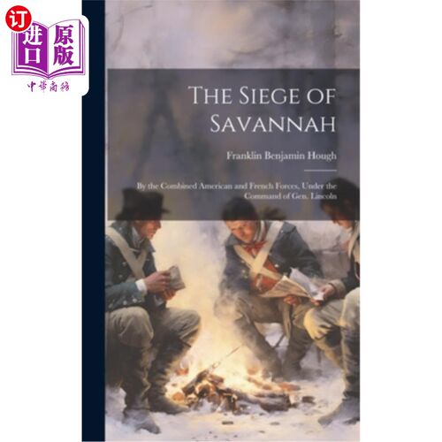 海外直订The Siege of Savannah: By the Combined American and French Forces, Under the Com 《萨凡纳之围：林肯将军指挥