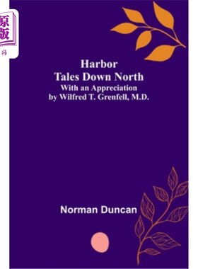 海外直订Harbor Tales Down North; With an Appreciation by Wilfred T. Grenfell, M.D. 北上的故事港;Wilfred T