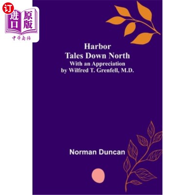 海外直订Harbor Tales Down North; With an Appreciation by Wilfred T. Grenfell, M.D. 北上的故事港;Wilfred T