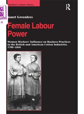 海外直订Female Labour Power: Women Workers’ Influence on... 《女性劳动力:1780-1860年英美棉花工业中女工对商业行为的