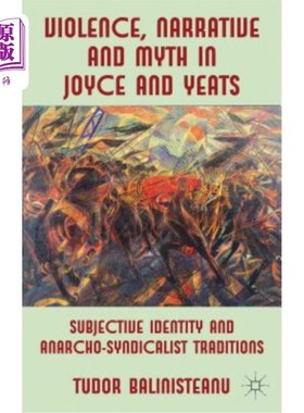 海外直订Violence, Narrative and Myth in Joyce and Yeats: Subjective Identity and Anarcho 乔伊斯和叶芝的暴力、叙事和