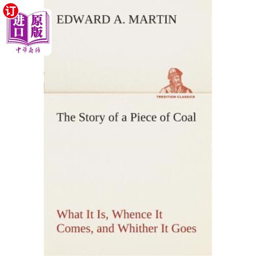 海外直订The Story of a Piece of Coal What It Is, Whence It Comes, and Whither It Goes 一块煤是什么，从哪里来，到哪