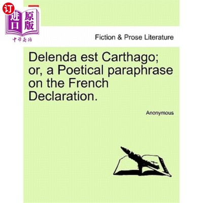 海外直订Delenda Est Carthago; Or, a Poetical Paraphrase on the French Declaration. Delenda Est Cart