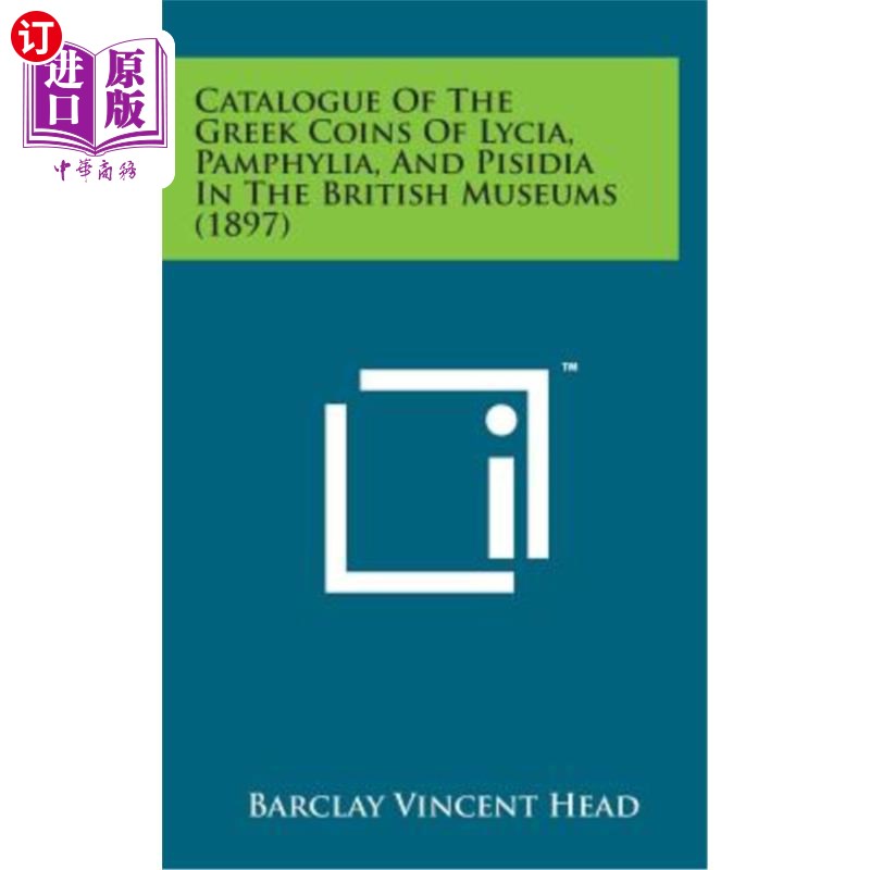 海外直订Catalogue of the Greek Coins of Lycia, Pamphylia, and Pisidia in the British Mus 英国博物馆的希腊货币目录(