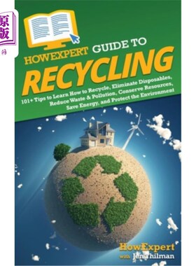 海外直订HowExpert Guide to Recycling: 101+ Tips to Learn How to Recycle, Eliminate Dispo 如何专家指南回收:101+提示