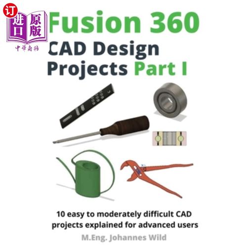 海外直订Fusion 360 CAD Design Projects Part I: 10 easy to moderately difficult CAD proje Fusion 360