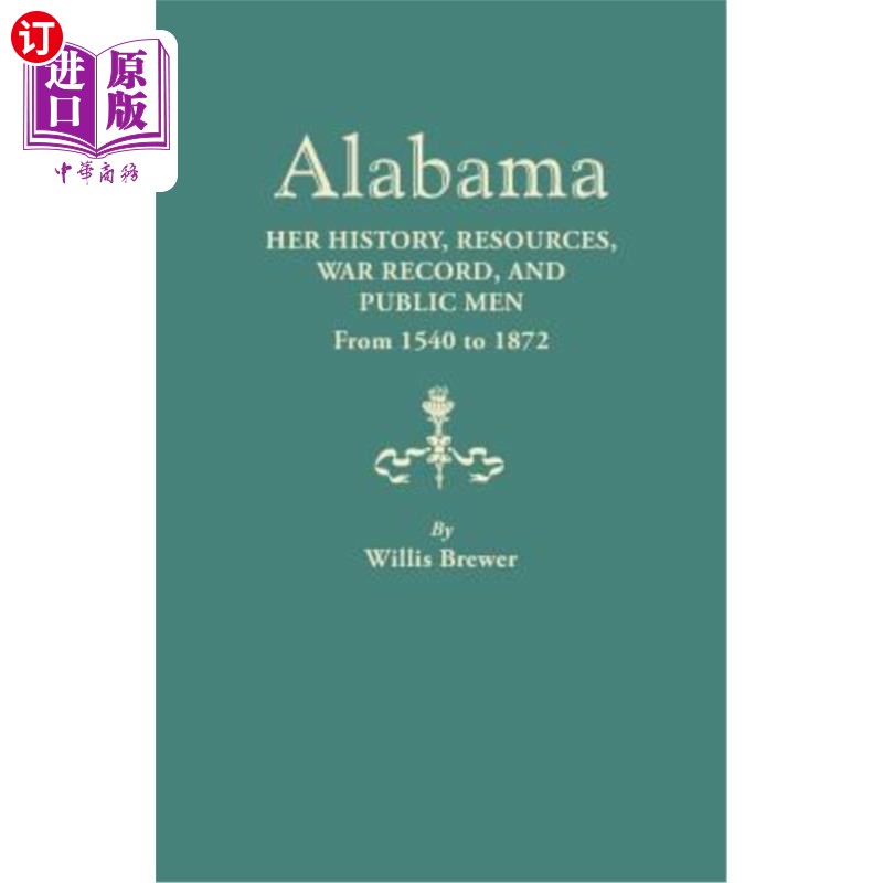 海外直订Alabama: Her History, Resources, War Record, and Public Men from 1540 to 1872 阿拉巴马州:她的历史、资源、战