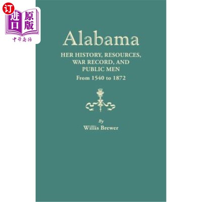 海外直订Alabama: Her History, Resources, War Record, and Public Men from 1540 to 1872 阿拉巴马州:她的历史、资源、战