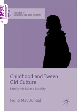 海外直订Childhood and Tween Girl Culture: Family, Media and Locality 童年与少女文化：家庭、媒体与地域