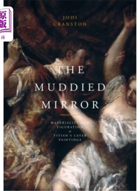海外直订The Muddied Mirror: Materiality and Figuration in Titian's Later Paintings 浑浊的镜子:提香后期绘画的物质性