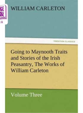 海外直订Going to Maynooth Traits and Stories of the Irish Peasantry, the Works of Willia 《去梅努斯的特征和爱尔兰农