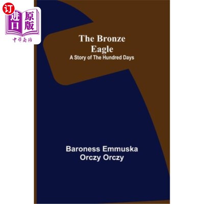 海外直订The Bronze Eagle: A Story of the Hundred Days 《青铜鹰:百日故事