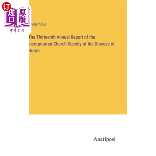 海外直订The Thirteenth Annual Report of the Incorporated Church Society of the Diocese o 休伦教区法团教会协会第十三