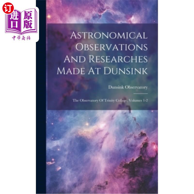 海外直订Astronomical Observations And Researches Made At Dunsink: The Observatory Of Tri 邓辛克的天文观测与研究：三