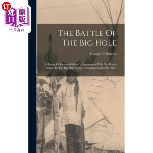 海外直订The Battle Of The Big Hole: A History Of General Gibbon's Engagement With Nez Pe 大洞之战：1877年