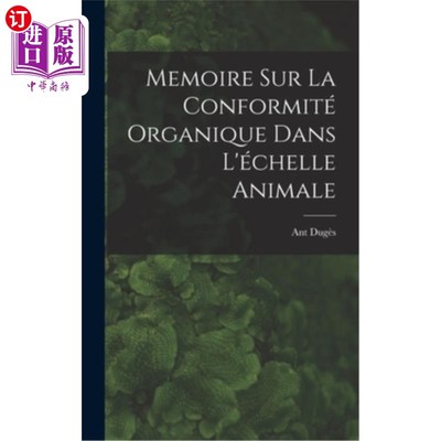 海外直订Memoire sur la Conformité Organique Dans L'échelle Animale 动物尺度上有机遵从性的记忆