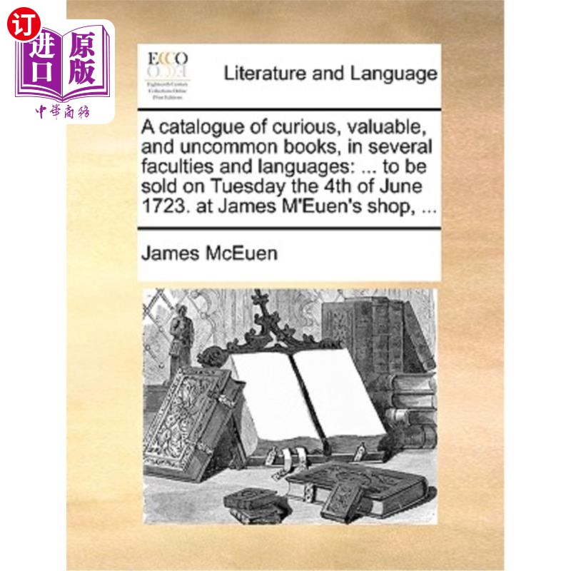 海外直订A Catalogue of Curious, Valuable, and Uncommon Books, in Several Faculties and L 多种院系和语言的珍奇、珍贵